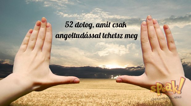 52 dolog, amit csak angoltudással tehetsz meg- Speak! angol nyelviskola