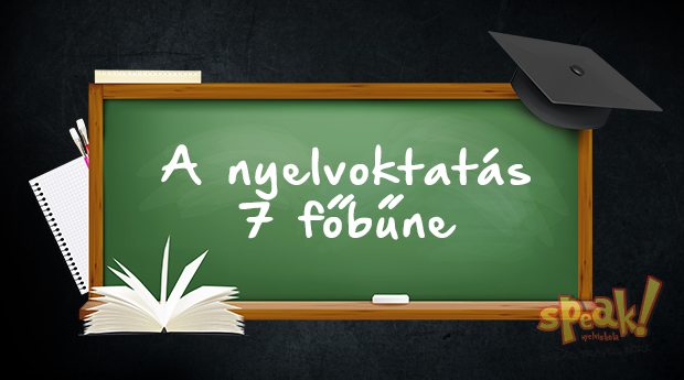 A nyelvoktatás 7 főbűne – Avagy mik a legbiztosabb jelei annak, ha rossz helyen tanulsz angolul?