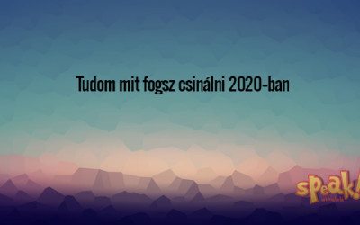 Tudom mit fogsz csinálni 2020-ban – Speak! angol nyelviskola