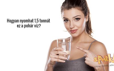 Hogyan nyomhat 1,5 tonnát egy pohár víz, csak azért, mert nem tudsz angolul beszélni? – Speak! angol nyelviskola