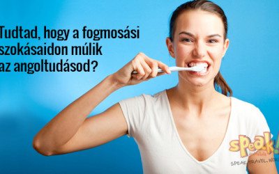Tudtad, hogy a fogmosási szokásaidon múlik az angoltudásod minősége és egy angol nyelvtanfolyam sikeressége?
