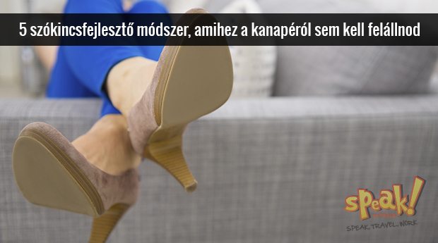 5 szókincsfejlesztő módszer, amihez a kanapéról sem kell felállnod