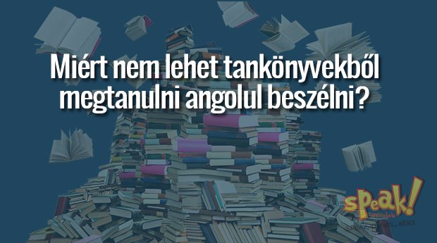 Miért nem lehet tankönyvből megtanulni angolul beszélni?