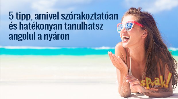 5 tipp, amivel szórakoztatóan és hatékonyan tanulhatsz angolul a nyáron