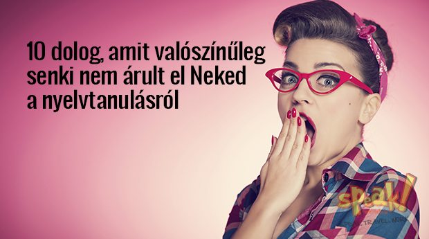 10 dolog, amit valószínűleg senki nem árult el Neked a nyelvtanulásról