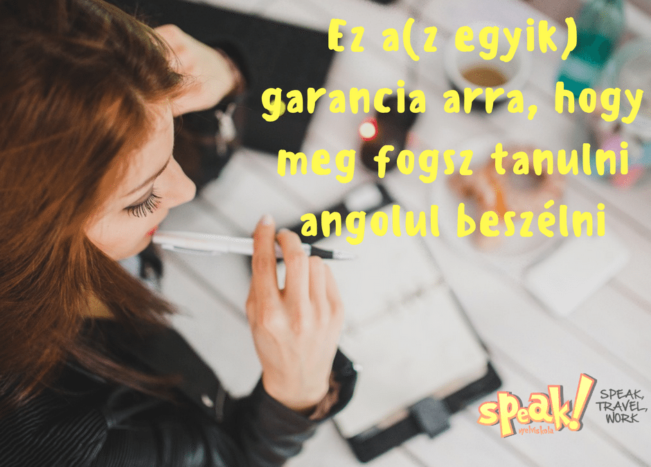 Ez a(z egyik) garancia arra, hogy meg fogsz tanulni angolul beszélni