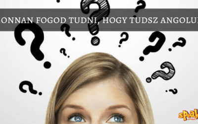 Honnan fogod tudni, hogy tudsz angolul? – Speak! Nyelviskola
