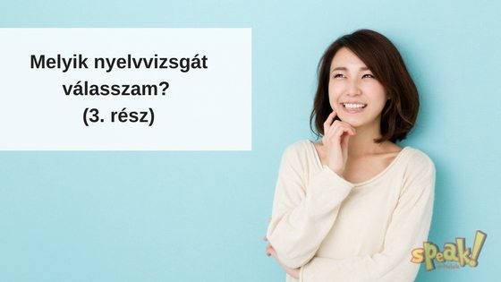 „Nyelvvizsgáni szeretnék. Melyiket válasszam?” – Nemzetközi nyelvvizsga (3. rész)