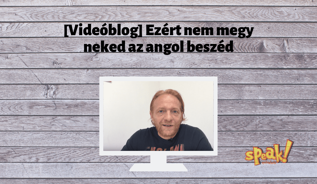 [Videóblog] Ezért nem megy neked az angol beszéd (hiába tanultad évekig)