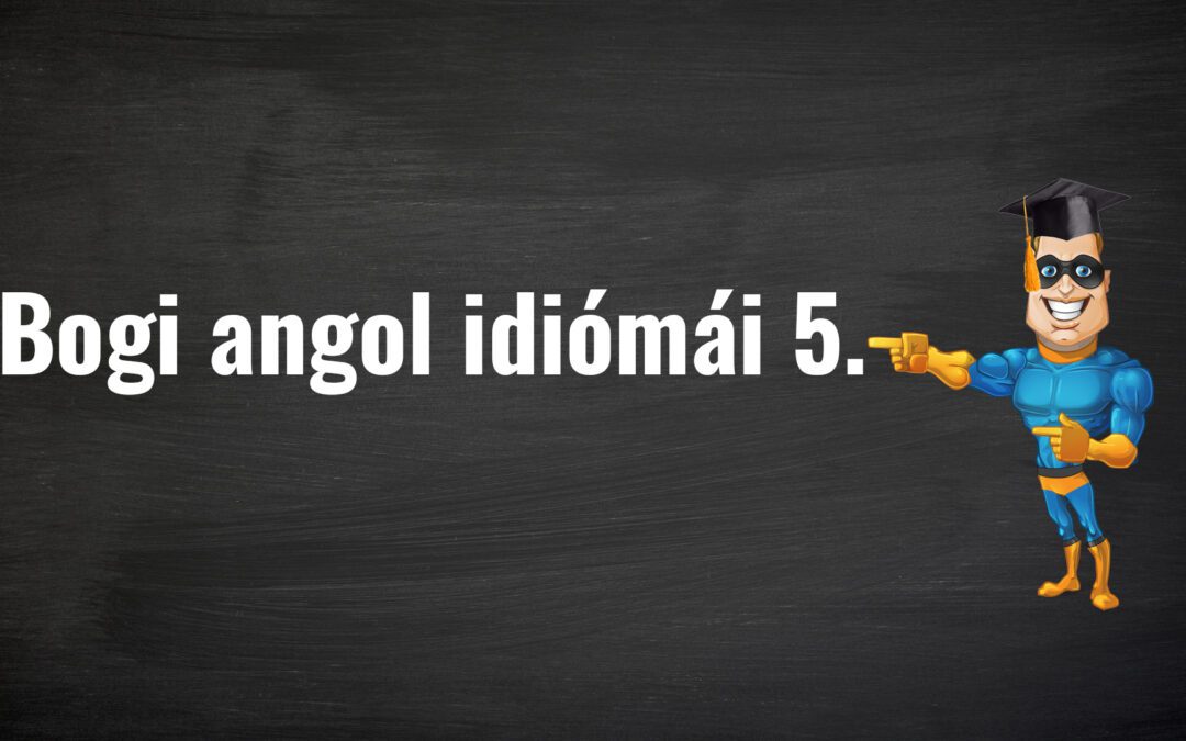 Angol idiómák és eredetük: Néhány népszerű angol idióma, jelentésük és a mögöttük álló történetek: 5. rész