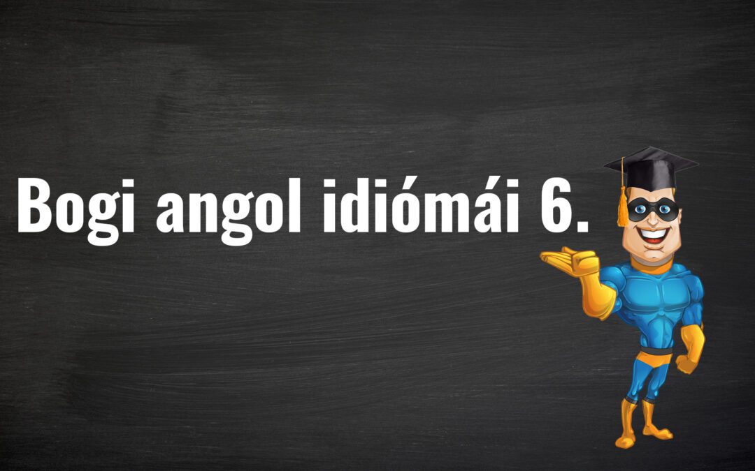 Bogi angol idiómái 6.