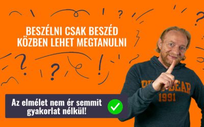 BESZÉLNI CSAK BESZÉD KÖZBEN LEHET MEGTANULNI