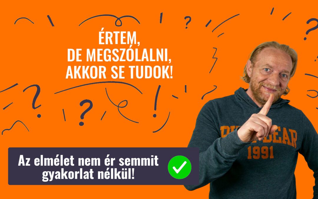 ÉRTEM, DE MEGSZÓLALNI, AKKOR SE TUDOK!