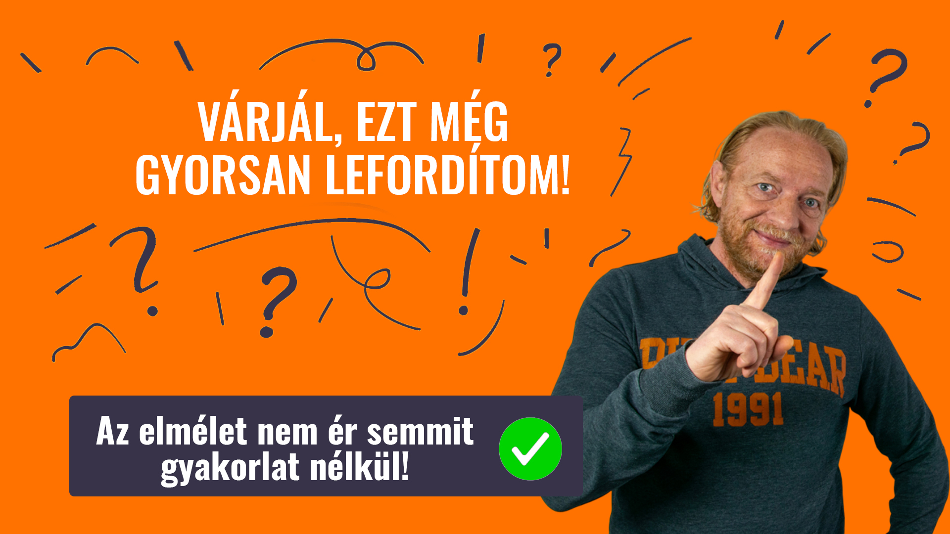 VÁRJÁL, EZT MÉG GYORSAN LEFORDÍTOM!