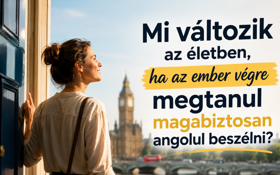 Mi változik az életben, ha az ember végre megtanulsz magabiztosan angolul beszélni?